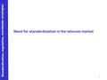 Standardisation, regulation, worldwide strategies 1 Need for standardisation in the telecom market Standardisation, regulation, worldwide strategies.