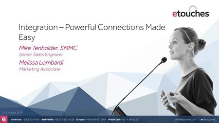 Integration – Powerful Connections Made Easy Mike Tenholder, SMMC Senior Sales Engineer Melissa Lombardi Marketing Associate V2.4, August 2015.