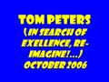 Tom Peters (In search of exellence, Re- imagine!...) october 2006.