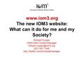 The new IOM3 website: What can it do for me and my Society? Richard Cooper IOM3 Web Content Manager 020 7451 7346.