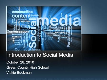 Introduction to Social Media October 28, 2010 Green County High School Vickie Buckman.