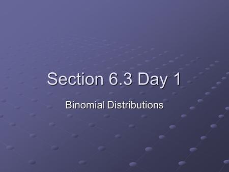 Section 6.3 Day 1 Binomial Distributions. A Gaggle of Girls Let’s use simulation to find the probability that a couple who has three children has all.