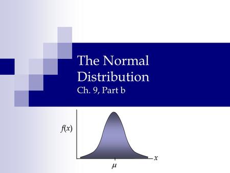 The Normal Distribution Ch. 9, Part b  x f(x)f(x)f(x)f(x)