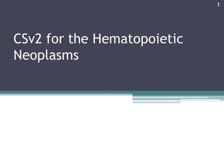 CSv2 for the Hematopoietic Neoplasms 1. 2 This includes five schemas …. Hematopoietic, Reticuloendothelial, Immunopro-liferative and Myeloproliferative.