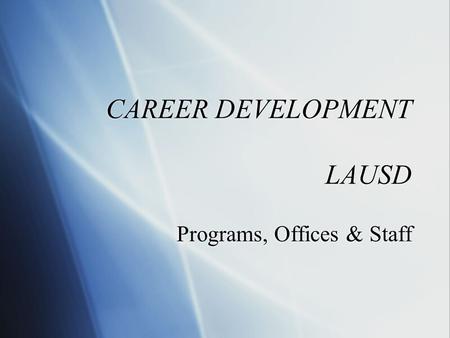 CAREER DEVELOPMENT LAUSD Programs, Offices & Staff.