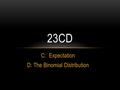 C: Expectation D: The Binomial Distribution 23CD.