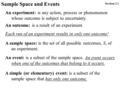 Sample Space and Events Section 2.1 An experiment: is any action, process or phenomenon whose outcome is subject to uncertainty. An outcome: is a result.