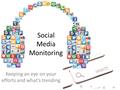 Social Media Monitoring Keeping an eye on your efforts and what’s trending.