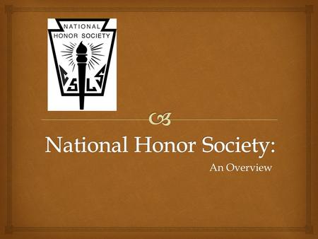 An Overview.   You are expected to uphold the 4 pillars of NHS:  Scholarship: Maintain a 3.67 GPA  Character: Morality and Ethics  Leadership: Demonstrate.