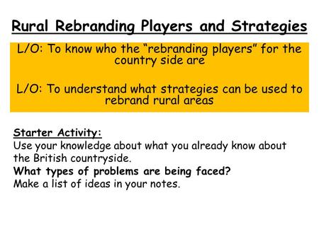 Rural Rebranding Players and Strategies L/O: To know who the “rebranding players” for the country side are L/O: To understand what strategies can be used.