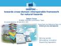 Www.jrc.ec.europa.eu Serving society Stimulating innovation Supporting legislation INSPIRE - towards cross-domain interoperable framework for natural hazards.