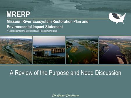 MRERP Missouri River Ecosystem Restoration Plan and Environmental Impact Statement One River ▪ One Vision A Component of the Missouri River Recovery Program.