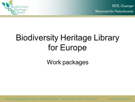 BHL-Europe Biodiversity Heritage Library for Europe – ECP-2008-DILI-518001 – Kick-off meeting – Berlin – 10-15 May 2009www.biodiversitylibrary.org Biodiversity.