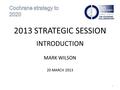 1 2013 STRATEGIC SESSION INTRODUCTION MARK WILSON 20 MARCH 2013.