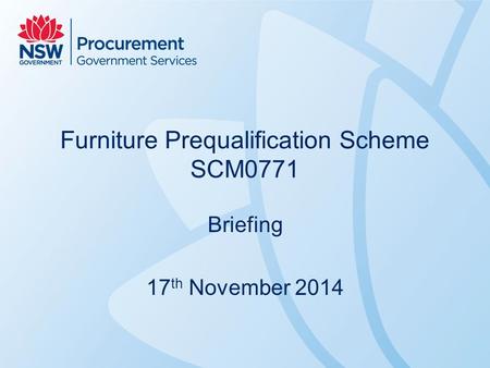 Furniture Prequalification Scheme SCM0771 Briefing 17 th November 2014.