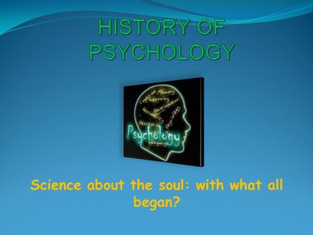 Science about the soul: with what all began?. Psychology in the Antiquity Today, psychology is largely defined as the study of behavior and mental processes.