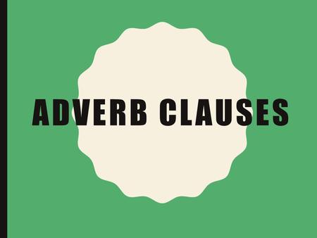 ADVERB CLAUSES. COMPLEX SENTENCES A complex sentence is made up of an independent clause (which can stand alone) and a dependent clause(which must be.