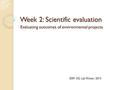 Week 2: Scientific evaluation Evaluating outcomes of environmental projects ESM 102 Lab Winter 2015.