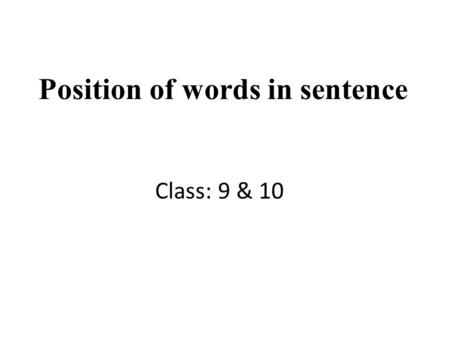 Position of words in sentence Class: 9 & 10. Prepared by- Nimai Mondal Teacher of English Dumuria Govt. Girls’ High School Dumuria, Khulna. Mobile:01713925525.