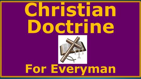 Christian Doctrine For Everyman. LAST WEEK In our last session, we completed Part VII, THE DOCTRINE OF THE CHRISTIAN LIFE. In those studies will examined: