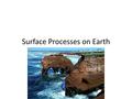 Surface Processes on Earth Unit 5. Weathering and Erosion Weathering is the process of breaking down rocks at or near the Earth’s surface. Erosion is.