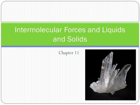 Chapter 11 Intermolecular Forces and Liquids and Solids.