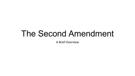 The Second Amendment A Brief Overview. The History of the Constitution Signed in Philadelphia in 1787 Established a national government and fundamental.