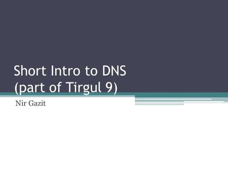 Short Intro to DNS (part of Tirgul 9) Nir Gazit. What is DNS? DNS = Domain Name System. For translation of host names to IPs. A Distributed Database System.