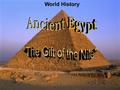 World History. Presentation Outline 1)Geography of Ancient Egypt 2) Egyptian Religion 3)Great Pyramids 4) Mummification 5)Egyptian Society 6) Egyptian.