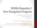 IDUHA Hepatitis C Peer Navigation Program Brooklyn Hep C Task Force Meeting Brooklyn Borough Hall March 9, 2016 Viral Hepatitis Surveillance, Prevention.