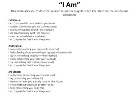 “I Am” This poem asks you to describe yourself in specific ways for each line. Here are the line-by-line directions:   1st Stanza: I am (two special characteristics.