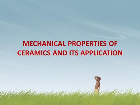 MECHANICAL PROPERTIES OF CERAMICS AND ITS APPLICATION.