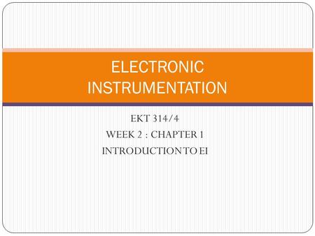 EKT 314/4 WEEK 2 : CHAPTER 1 INTRODUCTION TO EI ELECTRONIC INSTRUMENTATION.