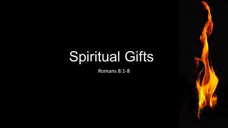 Spiritual Gifts Romans 8:1-8. Ephesians 4:4–8;11-12, ESV “There is one body and one Spirit—just as you were called to the one hope that belongs to your.