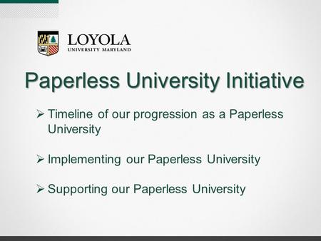 Paperless University Initiative  Timeline of our progression as a Paperless University  Implementing our Paperless University  Supporting our Paperless.