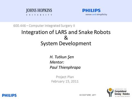 © CISST ERC, 2011 Integration of LARS and Snake Robots & System Development Project Plan February 15, 2011 600.446 – Computer Integrated Surgery II H.