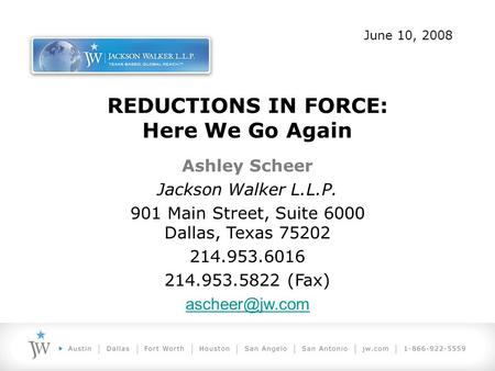 REDUCTIONS IN FORCE: Here We Go Again Ashley Scheer Jackson Walker L.L.P. 901 Main Street, Suite 6000 Dallas, Texas 75202 214.953.6016 214.953.5822 (Fax)