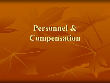 Personnel & Compensation. What is effective Human Resource Management ? The right people, doing the right work, fairly compensated and managed to meet.