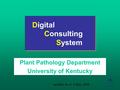 Digital Consulting System Plant Pathology Department University of Kentucky updated as of 8 May, 2008.