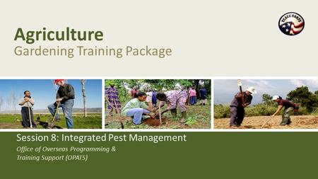 Office of Overseas Programming & Training Support (OPATS) Agriculture Gardening Training Package Session 8: Integrated Pest Management.