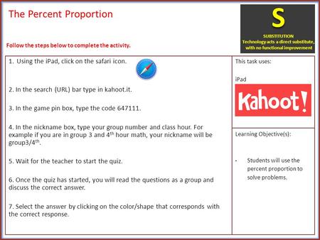 The Percent Proportion 1.Using the iPad, click on the safari icon. 2. In the search (URL) bar type in kahoot.it. 3. In the game pin box, type the code.