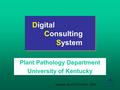 Digital Consulting System Plant Pathology Department University of Kentucky updated as of 21October, 2005.