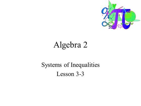 Algebra 2 Systems of Inequalities Lesson 3-3. Goals Goal To solve a linear systems of linear inequalities. Rubric Level 1 – Know the goals. Level 2 –