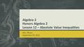 Algebra 2 Honors Algebra 2 Lesson 12 – Absolute Value Inequalities Mrs. Piburn September 29, 2015.