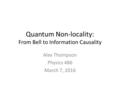 Quantum Non-locality: From Bell to Information Causality Alex Thompson Physics 486 March 7, 2016.