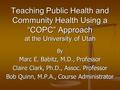 Teaching Public Health and Community Health Using a “COPC” Approach at the University of Utah By Marc E. Babitz, M.D., Professor Claire Clark, Ph.D., Assoc.