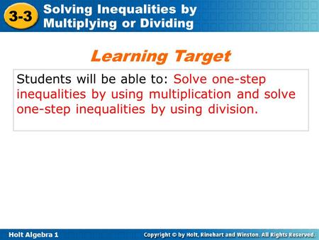 Holt Algebra 1 3-3 Solving Inequalities by Multiplying or Dividing Students will be able to: Solve one-step inequalities by using multiplication and solve.