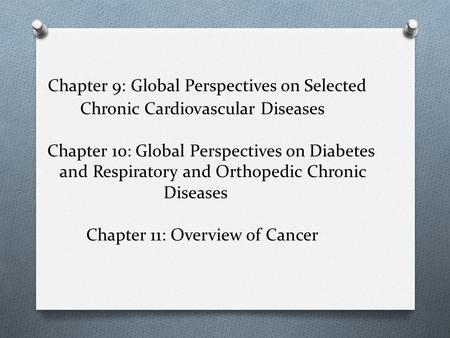 Chapter 9: Global Perspectives on Selected Chronic Cardiovascular Diseases Chapter 10: Global Perspectives on Diabetes and Respiratory and Orthopedic Chronic.