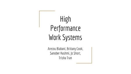 High Performance Work Systems Arezou Biabani, Brittany Cook, Sanober Hashmi, Jo Short, Trisha Tran.