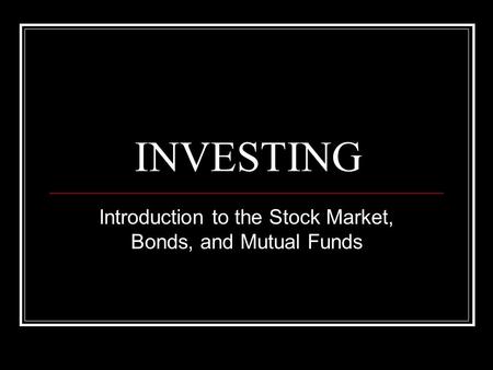 INVESTING Introduction to the Stock Market, Bonds, and Mutual Funds.